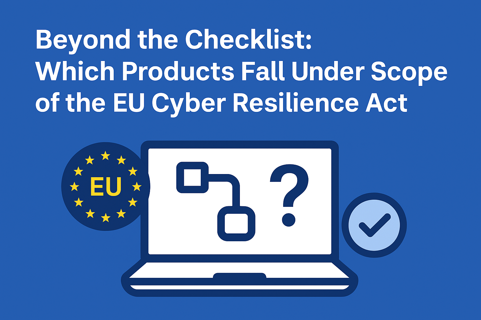 Beyond the Checklist: Which products fall under scope of the EU Cyber Resilience Act (CRA)?