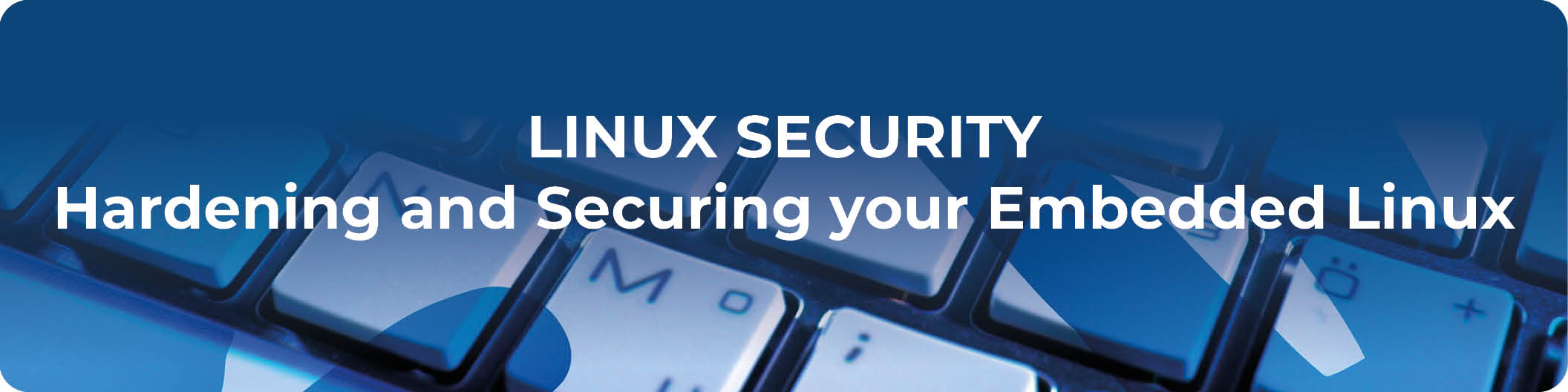 LINUX SECURITY - Hardening and Securing your Embedded Linux